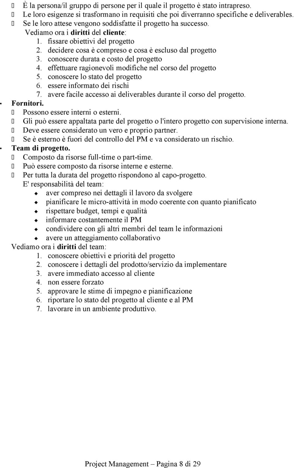 conoscere durata e costo del progetto 4. effettuare ragionevoli modifiche nel corso del progetto 5. conoscere lo stato del progetto 6. essere informato dei rischi 7.