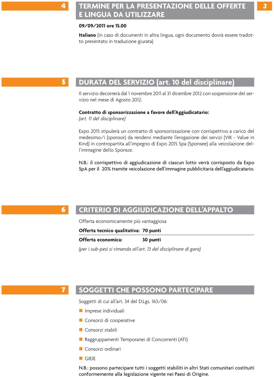 10 del disciplinare) Il servizio decorrerà dal 1 novembre 2011 al 31 dicembre 2012 con sospensione del servizio nel mese di Agosto 2012.