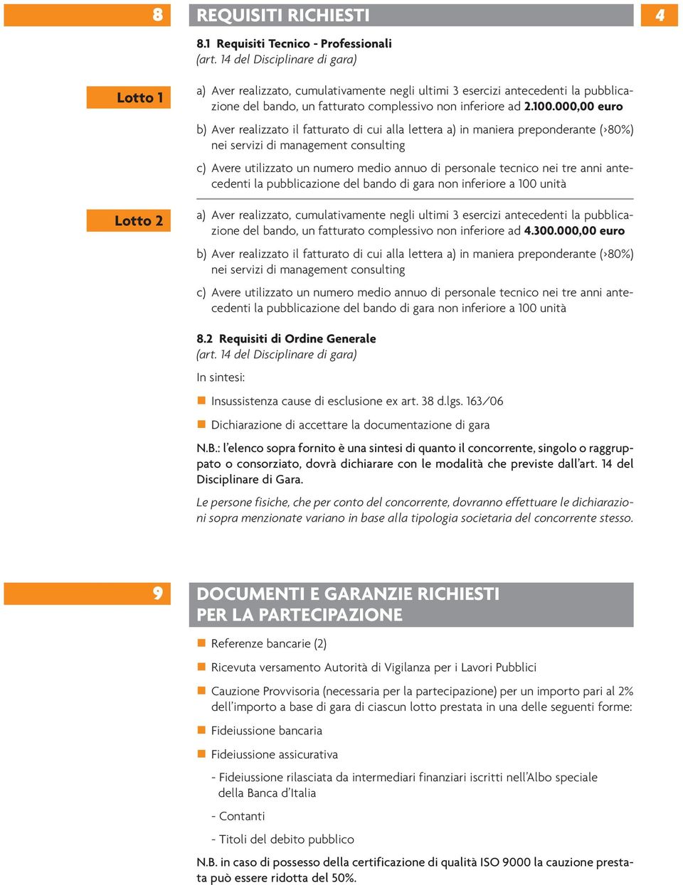 000,00 euro b) Aver realizzato il fatturato di cui alla lettera a) in maniera preponderante (>80%) nei servizi di management consulting c) Avere utilizzato un numero medio annuo di personale tecnico