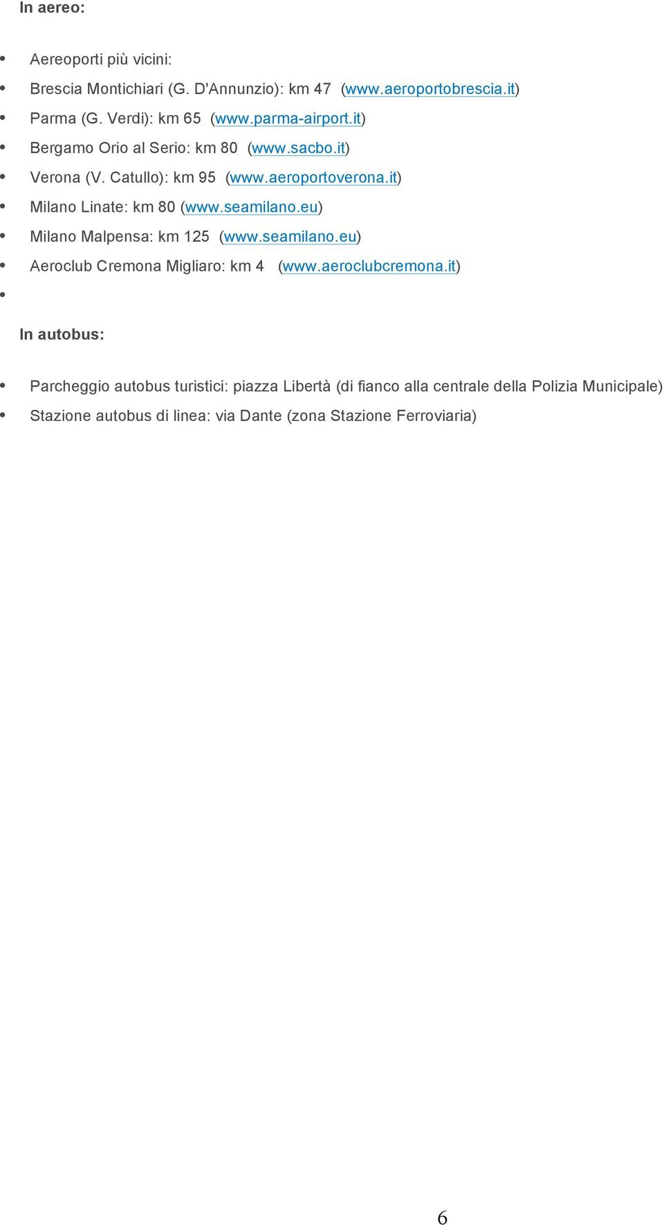seamilano.eu) Milano Malpensa: km 125 (www.seamilano.eu) Aeroclub Cremona Migliaro: km 4 (www.aeroclubcremona.