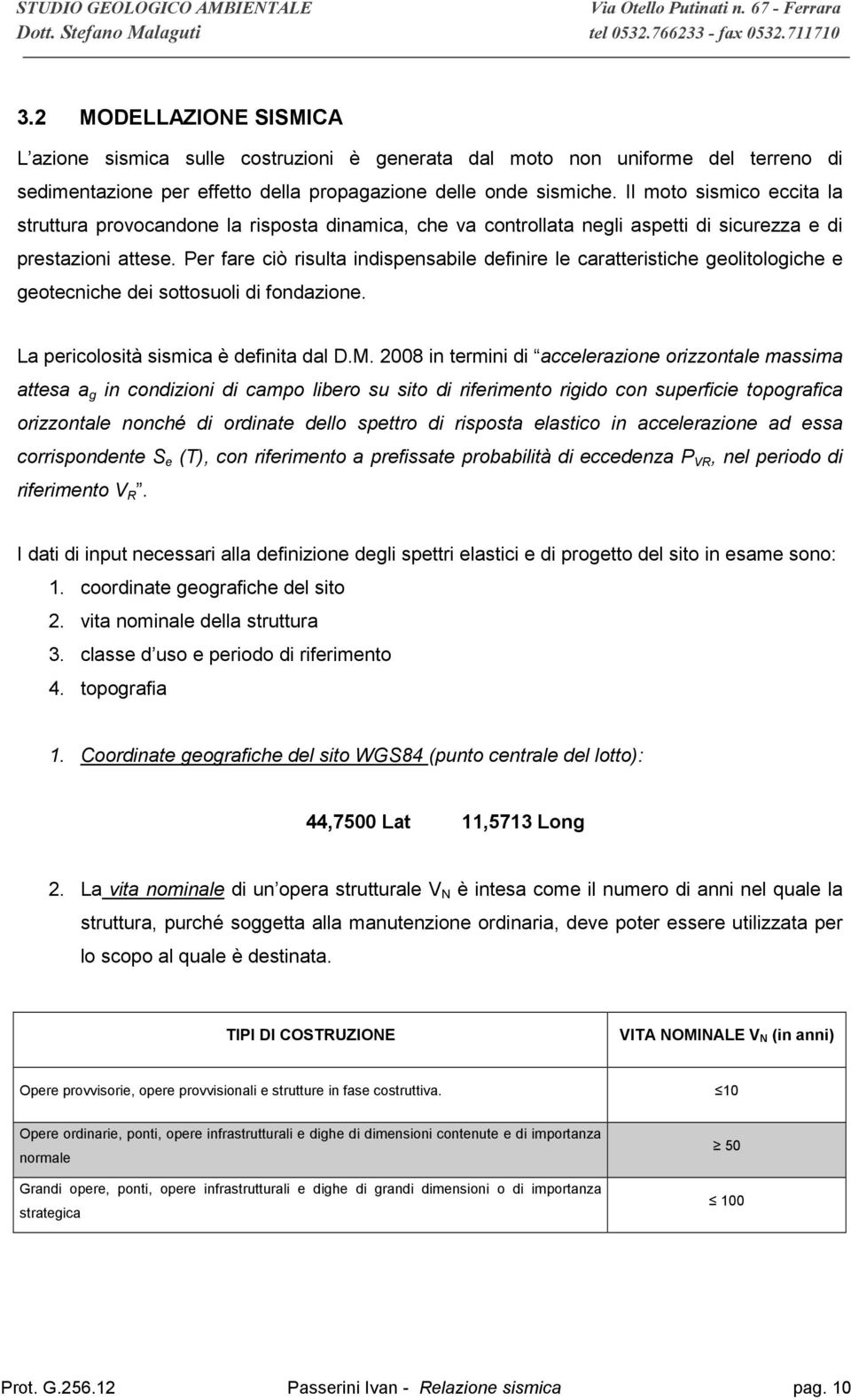 Per fare ciò risulta indispensabile definire le caratteristiche geolitologiche e geotecniche dei sottosuoli di fondazione. La pericolosità sismica è definita dal D.M.