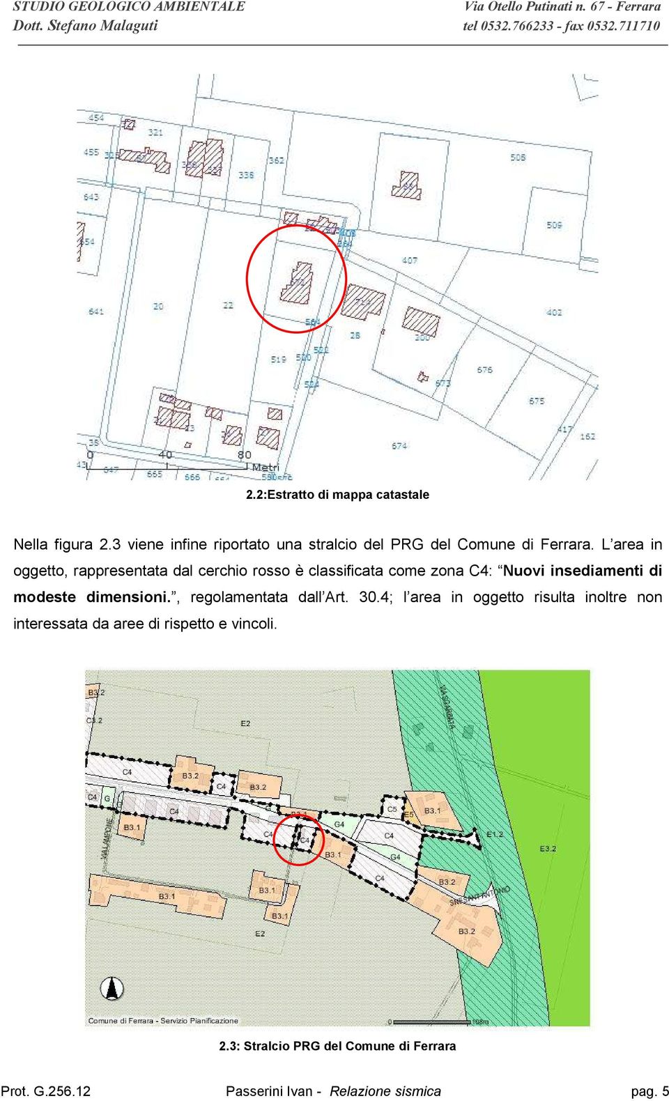 L area in oggetto, rappresentata dal cerchio rosso è classificata come zona C4: Nuovi insediamenti di modeste