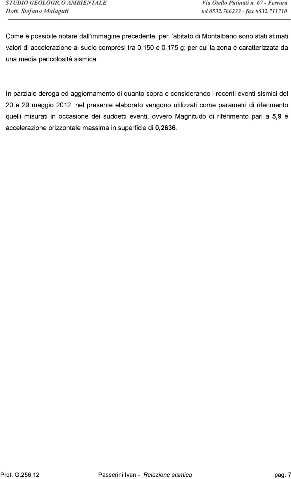 In parziale deroga ed aggiornamento di quanto sopra e considerando i recenti eventi sismici del 20 e 29 maggio 2012, nel presente elaborato vengono