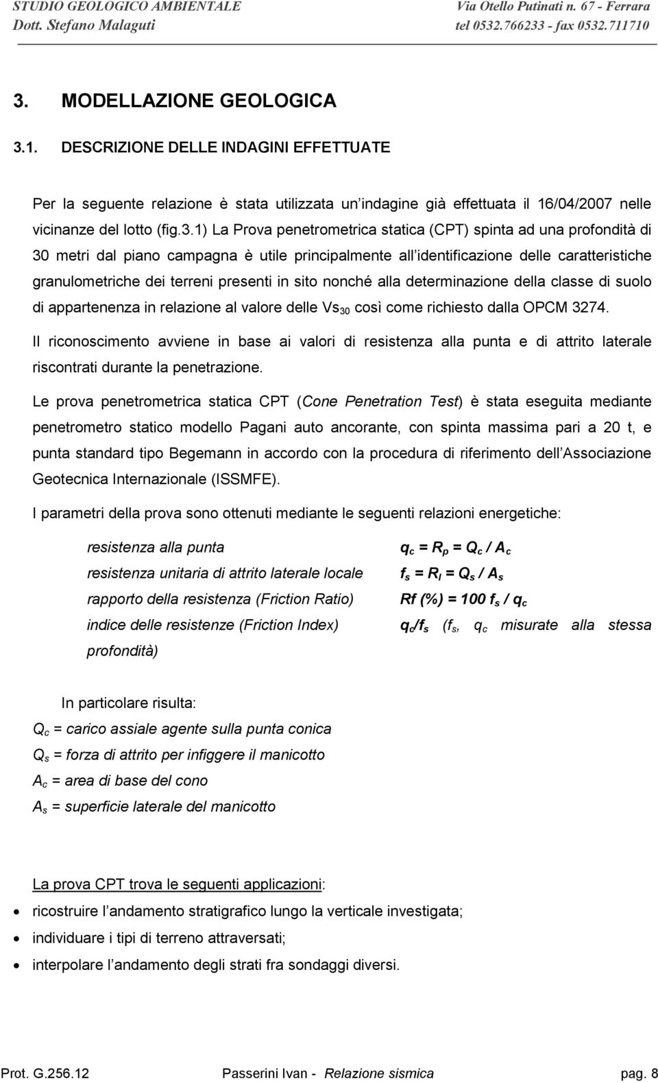 nonché alla determinazione della classe di suolo di appartenenza in relazione al valore delle Vs 30 così come richiesto dalla OPCM 3274.