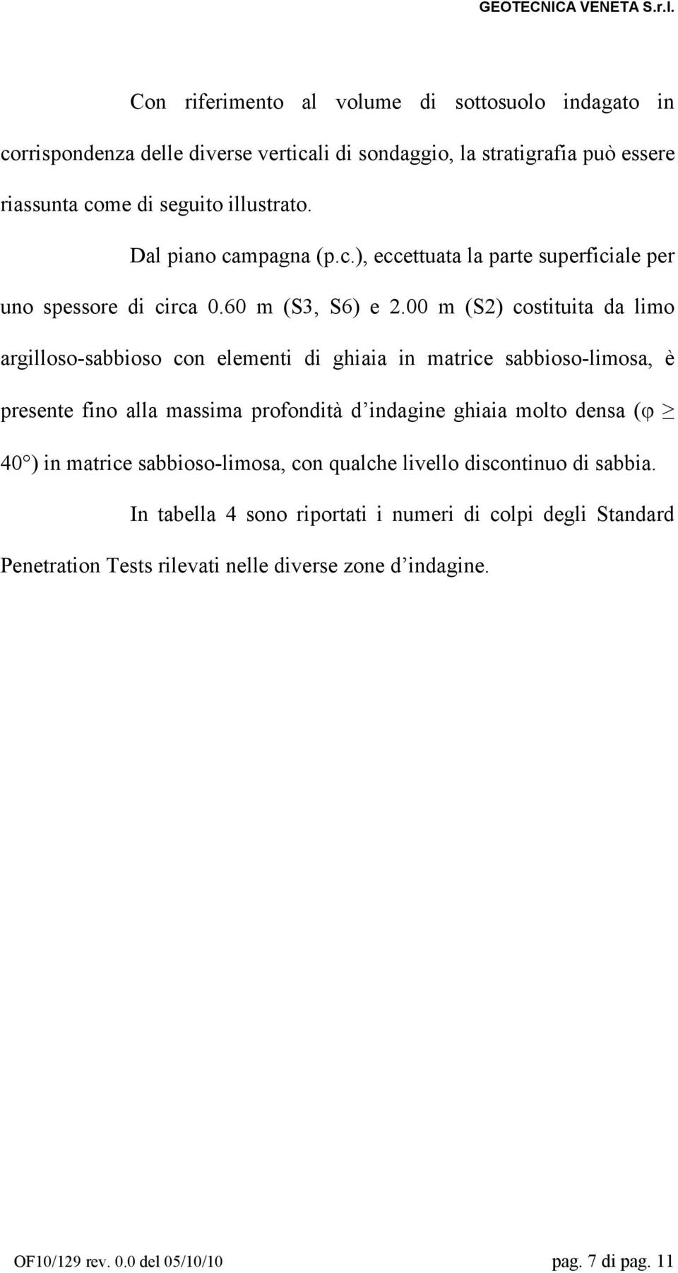 Dal piano campagna (p.c.), eccettuata la parte superficiale per uno spessore di circa 0.60 m (S3, S6) e 2.