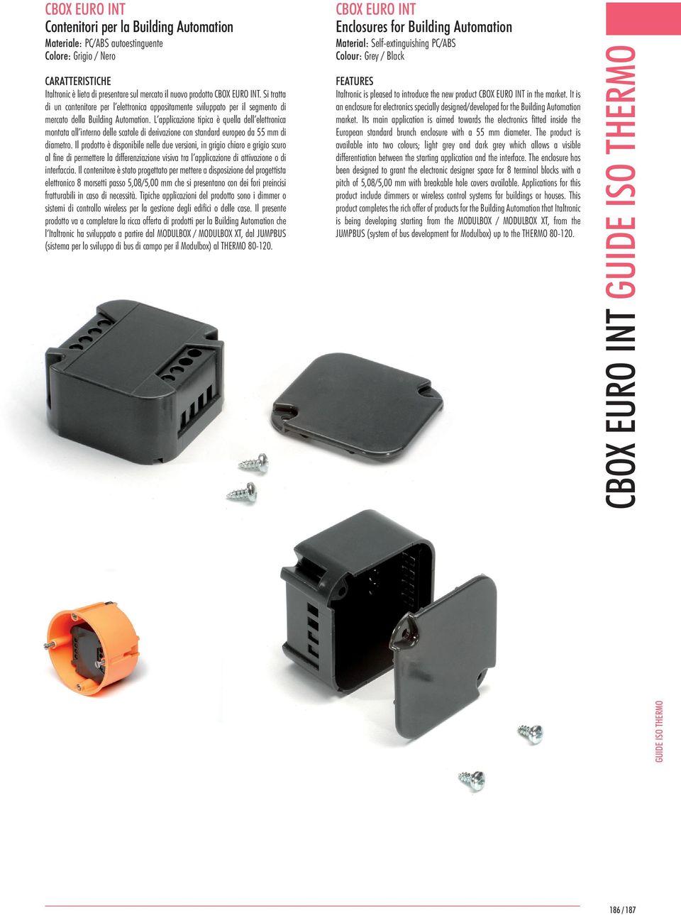 L applicazione tipica è quella dell elettronica montata all interno delle scatole di derivazione con standard europeo da 55 mm di diametro.