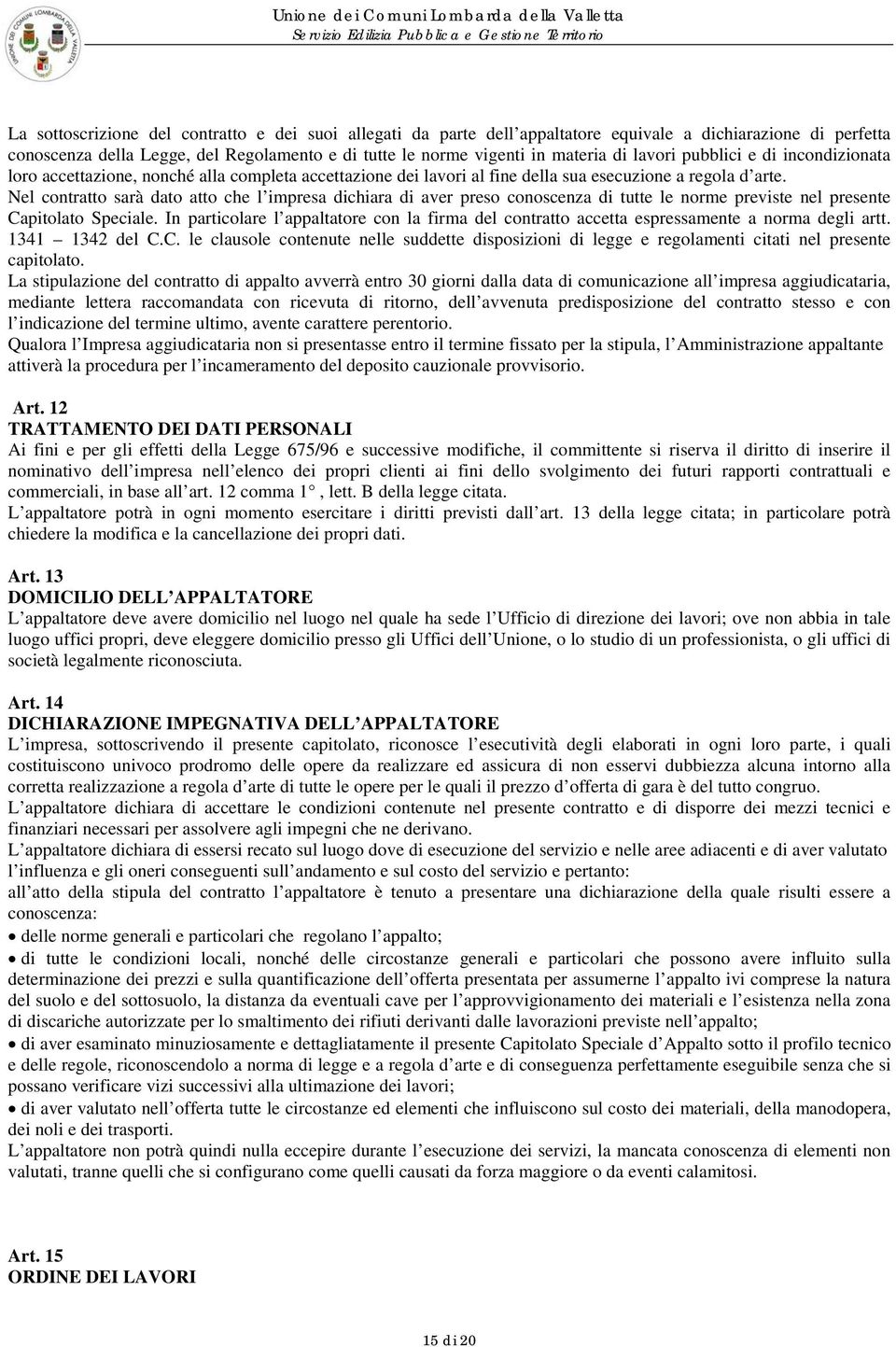 Nel contratto sarà dato atto che l impresa dichiara di aver preso conoscenza di tutte le norme previste nel presente Capitolato Speciale.