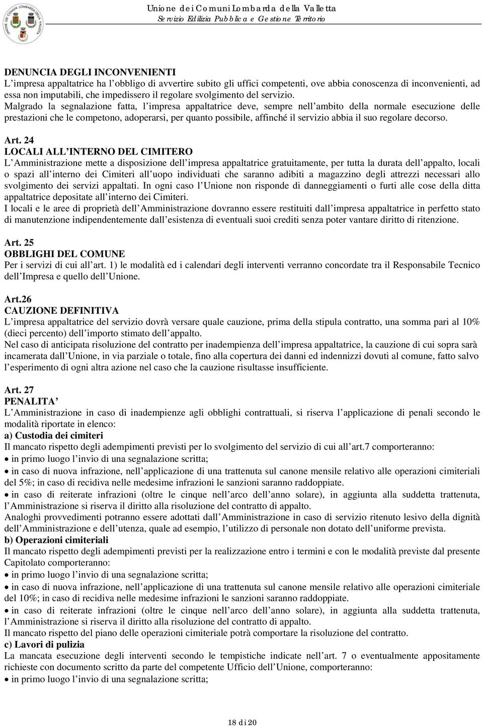 Malgrado la segnalazione fatta, l impresa appaltatrice deve, sempre nell ambito della normale esecuzione delle prestazioni che le competono, adoperarsi, per quanto possibile, affinché il servizio