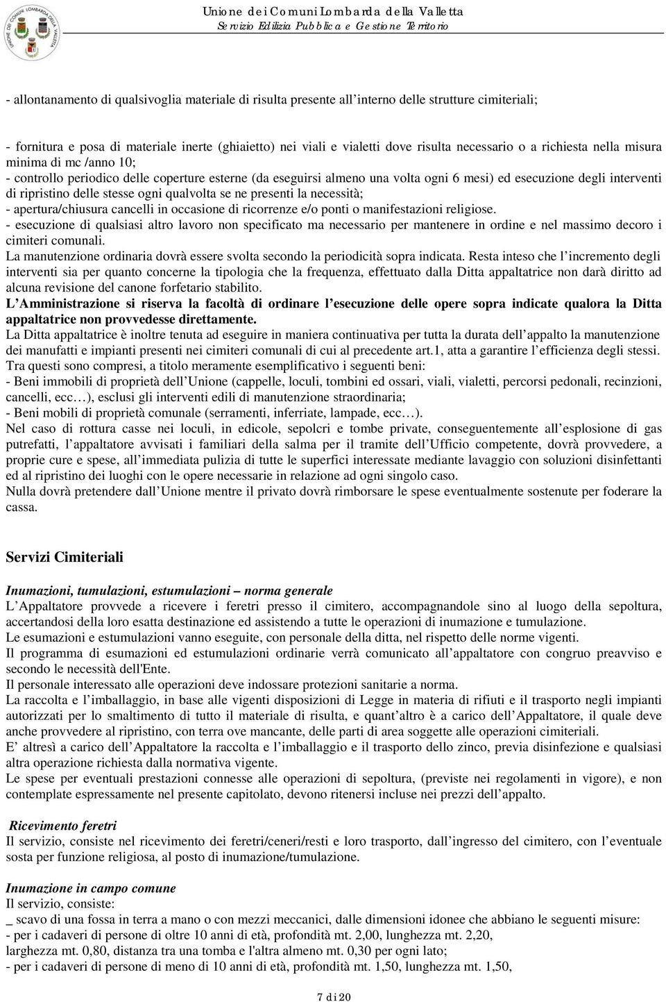 ogni qualvolta se ne presenti la necessità; - apertura/chiusura cancelli in occasione di ricorrenze e/o ponti o manifestazioni religiose.