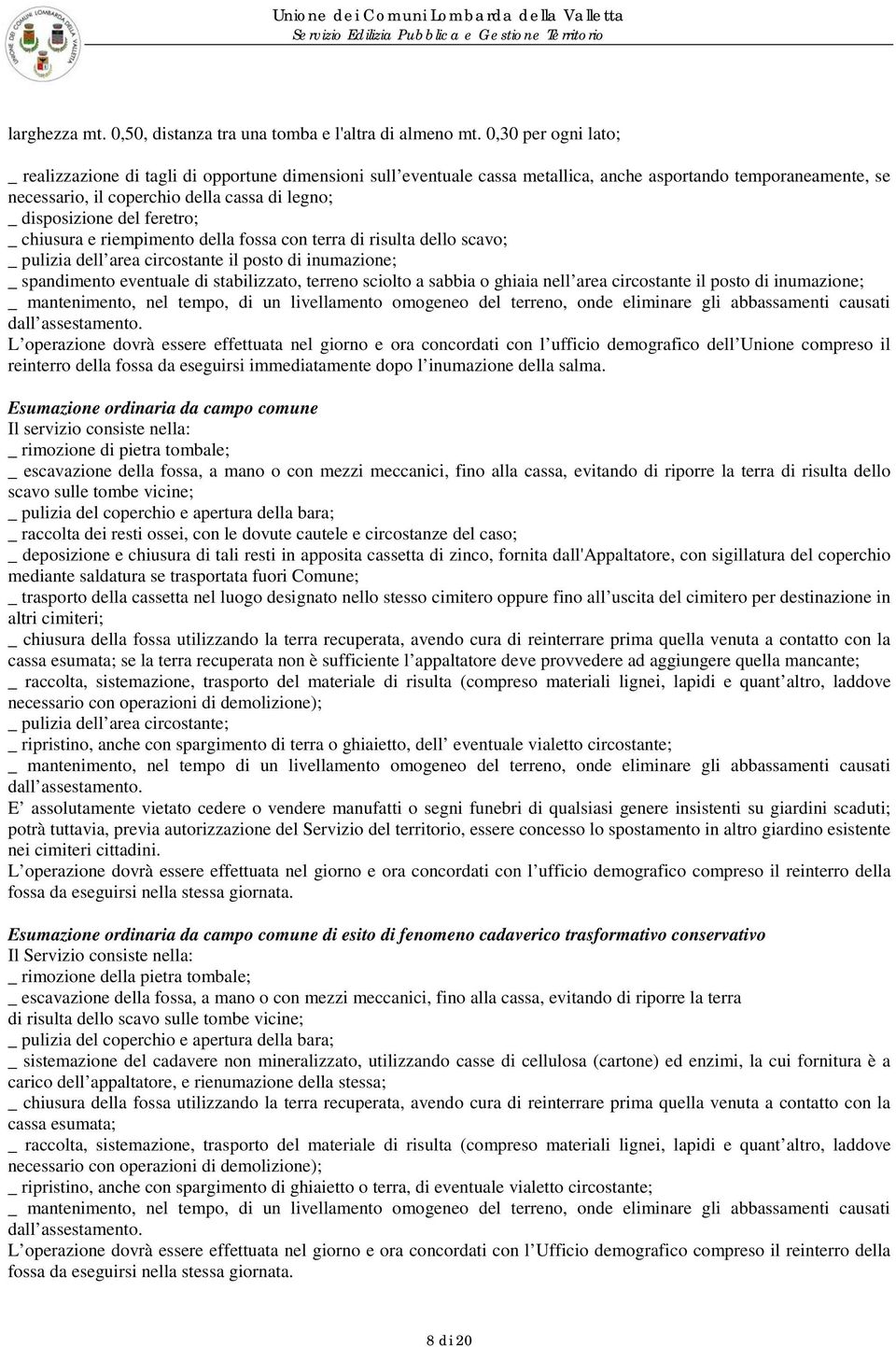 del feretro; _ chiusura e riempimento della fossa con terra di risulta dello scavo; _ pulizia dell area circostante il posto di inumazione; _ spandimento eventuale di stabilizzato, terreno sciolto a