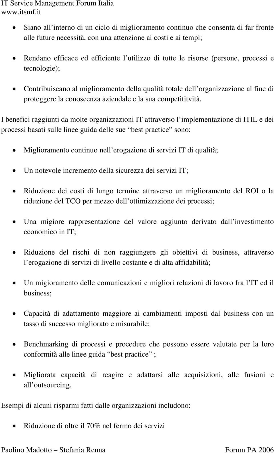 I benefici raggiunti da molte organizzazioni IT attraverso l implementazione di ITIL e dei processi basati sulle linee guida delle sue best practice sono: Miglioramento continuo nell erogazione di