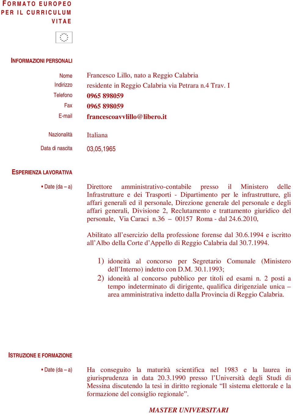 it Nazionalità Italiana Data di nascita 03,05,1965 ESPERIENZA LAVORATIVA Date (da a) Direttore amministrativo-contabile presso il Ministero delle Infrastrutture e dei Trasporti - Dipartimento per le