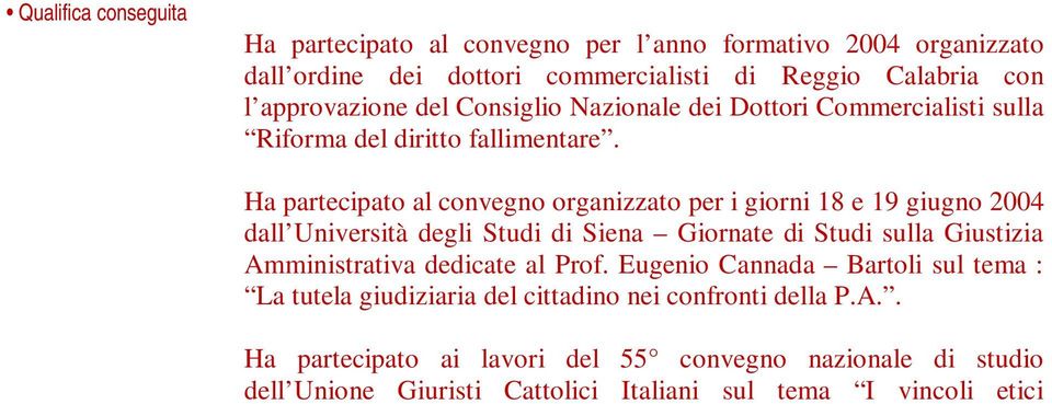 Ha partecipato al convegno organizzato per i giorni 18 e 19 giugno 2004 dall Università degli Studi di Siena Giornate di Studi sulla Giustizia Amministrativa