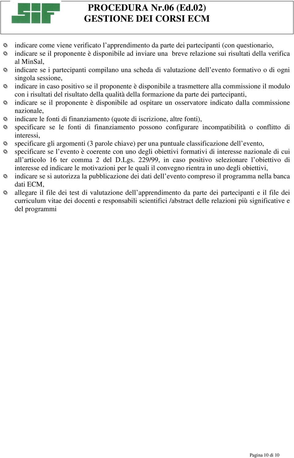 alla commissione il modulo con i risultati del risultato della qualità della formazione da parte dei partecipanti, o indicare se il proponente è disponibile ad ospitare un osservatore indicato dalla