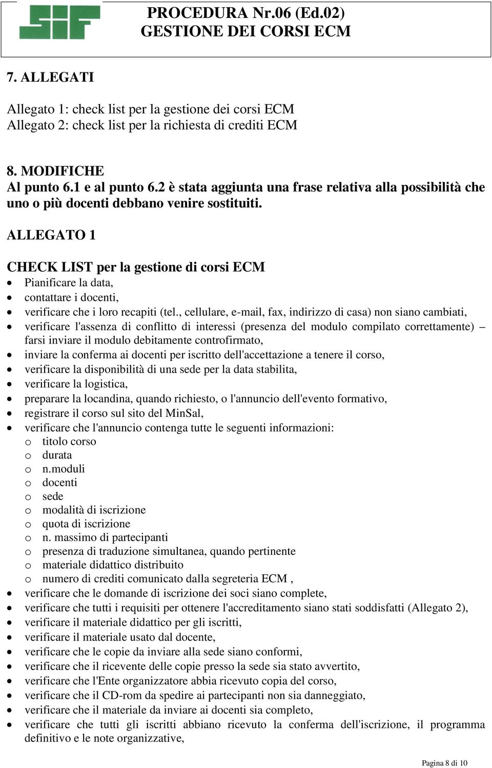 ALLEGATO 1 CHECK LIST per la gestione di corsi ECM Pianificare la data, contattare i docenti, verificare che i loro recapiti (tel.