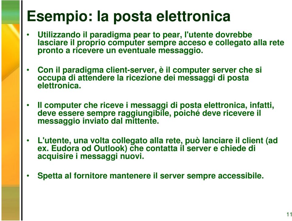 Il computer che riceve i messaggi di posta elettronica, infatti, deve essere sempre raggiungibile, poiché deve ricevere il messaggio inviato dal mittente.