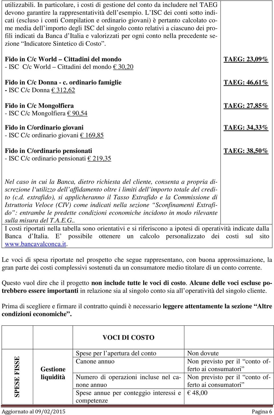 Banca d Italia e valorizzati per ogni conto nella precedente sezione Indicatore Sintetico di Costo.