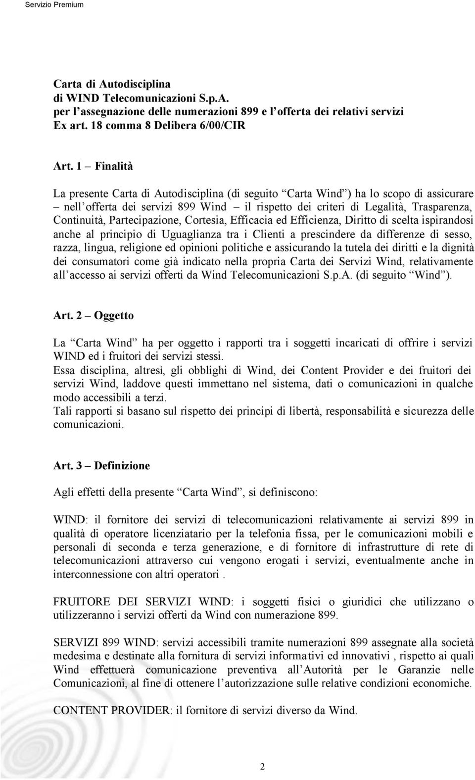 Partecipazione, Cortesia, Efficacia ed Efficienza, Diritto di scelta ispirandosi anche al principio di Uguaglianza tra i Clienti a prescindere da differenze di sesso, razza, lingua, religione ed