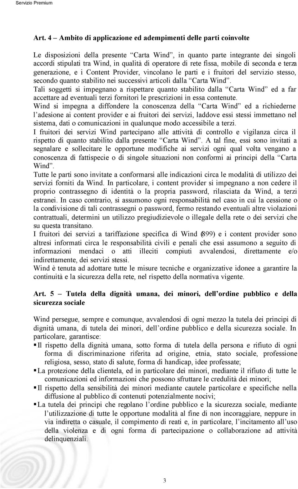 Wind. Tali soggetti si impegnano a rispettare quanto stabilito dalla Carta Wind ed a far accettare ad eventuali terzi fornitori le prescrizioni in essa contenute.