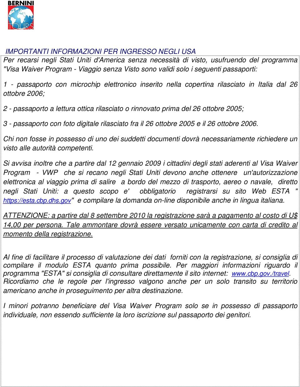 ottobre 2005; 3 - passaporto con foto digitale rilasciato fra il 26 ottobre 2005 e il 26 ottobre 2006.