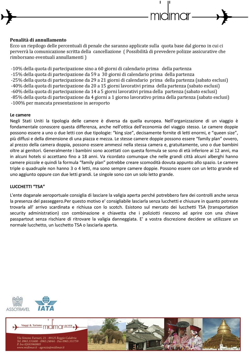 59 a 30 giorni di calendario prima della partenza -25% della quota di partecipazione da 29 a 21 giorni di calendario prima della partenza (sabato esclusi) -40% della quota di partecipazione da 20 a