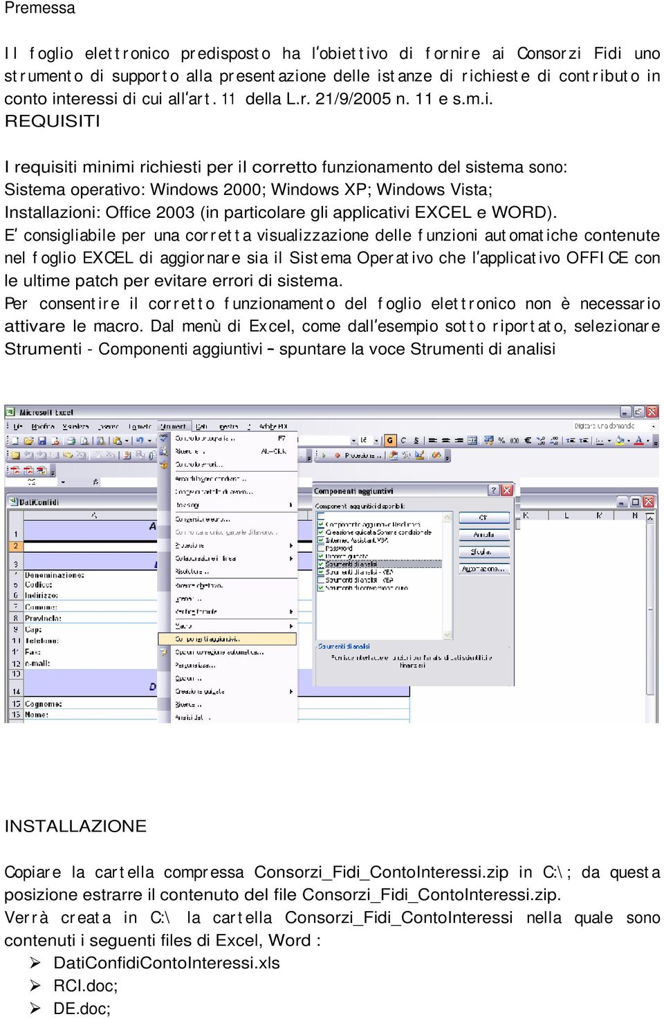 Windows XP; Windows Vista; Installazioni: Office 2003 (in particolare gli applicativi EXCEL e WORD).