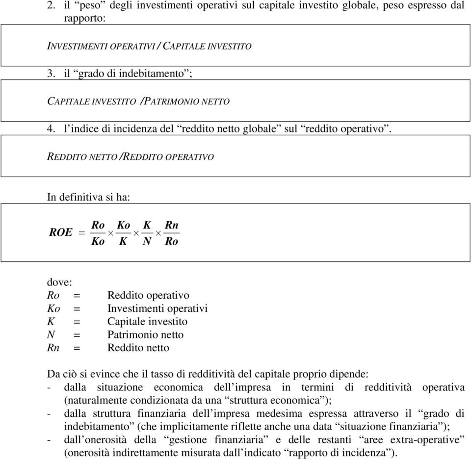 REDDITO NETTO /REDDITO OPERATIVO In definitiva si ha: Ro Ko K ROE = Ko K N Rn Ro dove: Ro = Reddito operativo Ko = Investimenti operativi K = Capitale investito N = Patrimonio netto Rn = Reddito