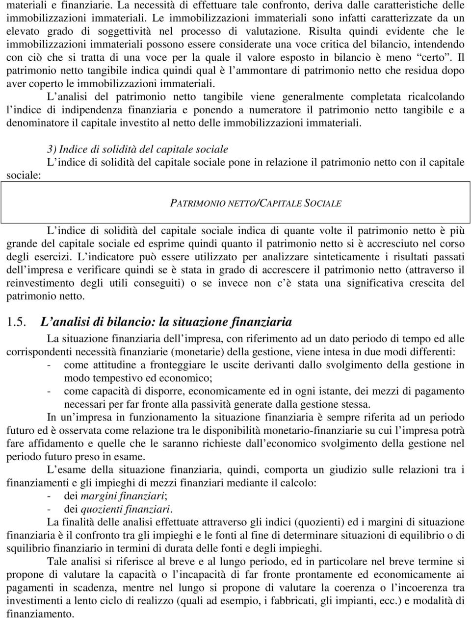 Risulta quindi evidente che le immobilizzazioni immateriali possono essere considerate una voce critica del bilancio, intendendo con ciò che si tratta di una voce per la quale il valore esposto in