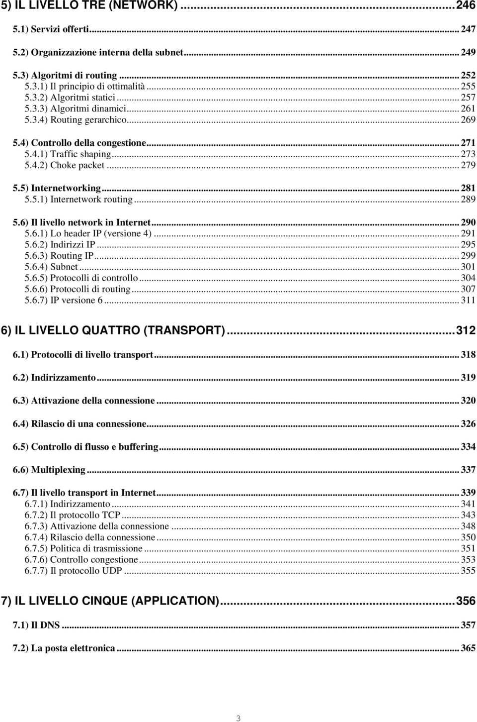 5.1) Internetwork routing... 289 5.6) Il livello network in Internet... 290 5.6.1) Lo header IP (versione 4)... 291 5.6.2) Indirizzi IP... 295 5.6.3) Routing IP... 299 5.6.4) Subnet... 301 5.6.5) Protocolli di controllo.