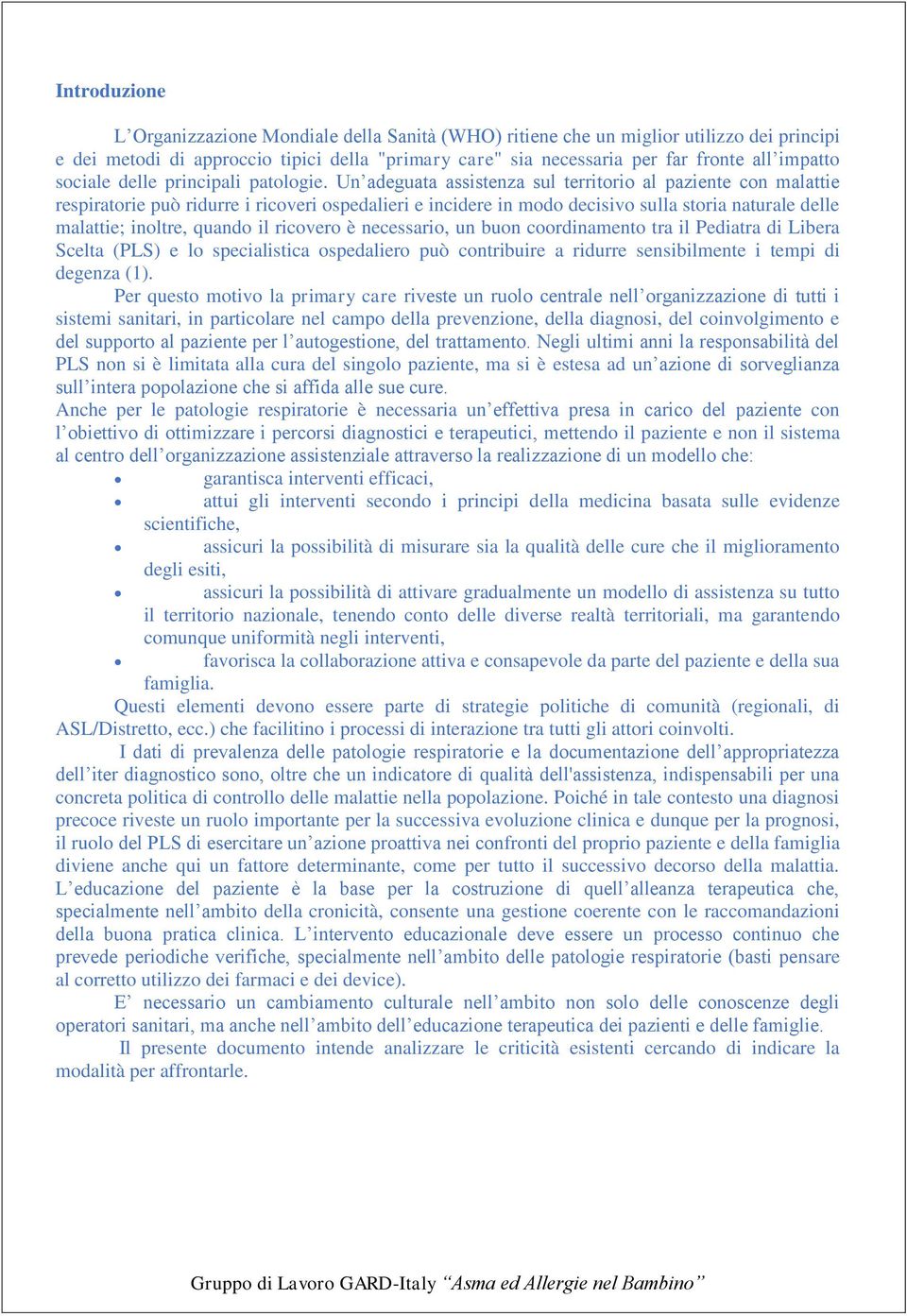 Un adeguata assistenza sul territorio al paziente con malattie respiratorie può ridurre i ricoveri ospedalieri e incidere in modo decisivo sulla storia naturale delle malattie; inoltre, quando il