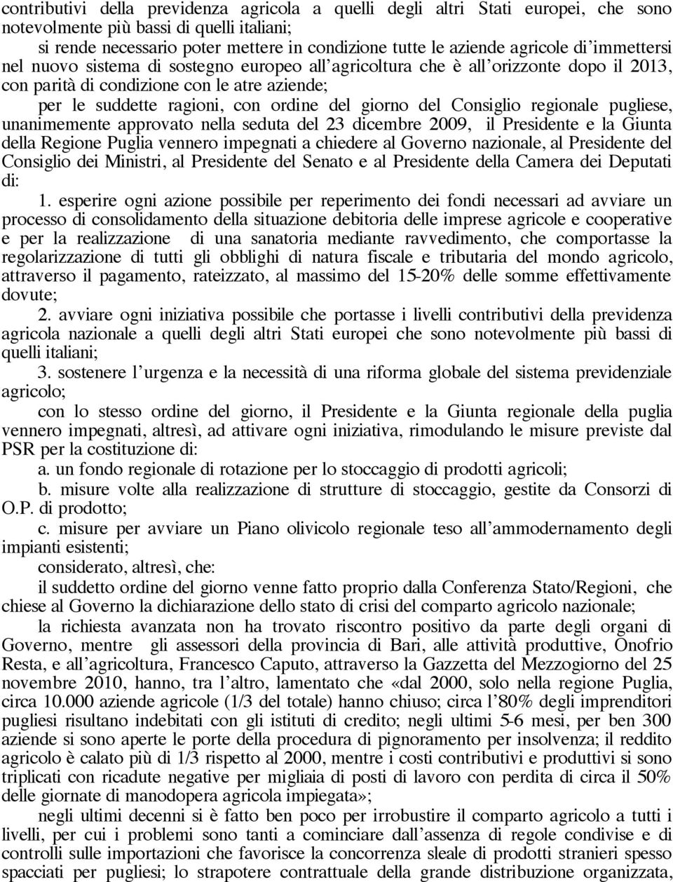 giorno del Consiglio regionale pugliese, unanimemente approvato nella seduta del 23 dicembre 2009, il Presidente e la Giunta della Regione Puglia vennero impegnati a chiedere al Governo nazionale, al