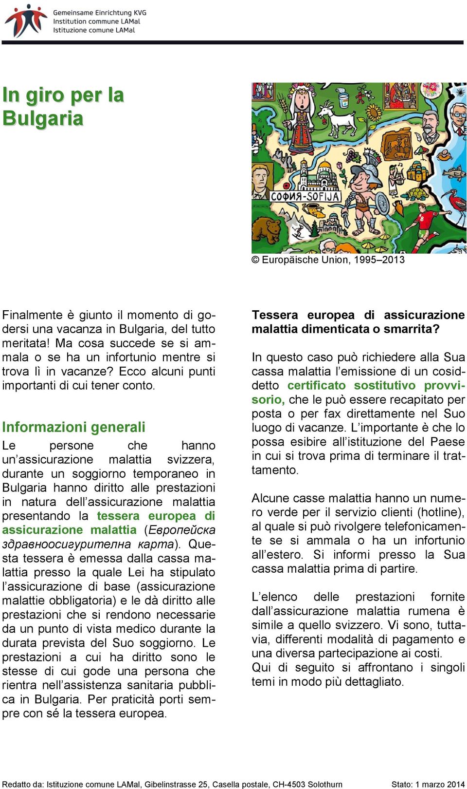 Informazioni generali Le persone che hanno un assicurazione malattia svizzera, durante un soggiorno temporaneo in Bulgaria hanno diritto alle prestazioni in natura dell assicurazione malattia