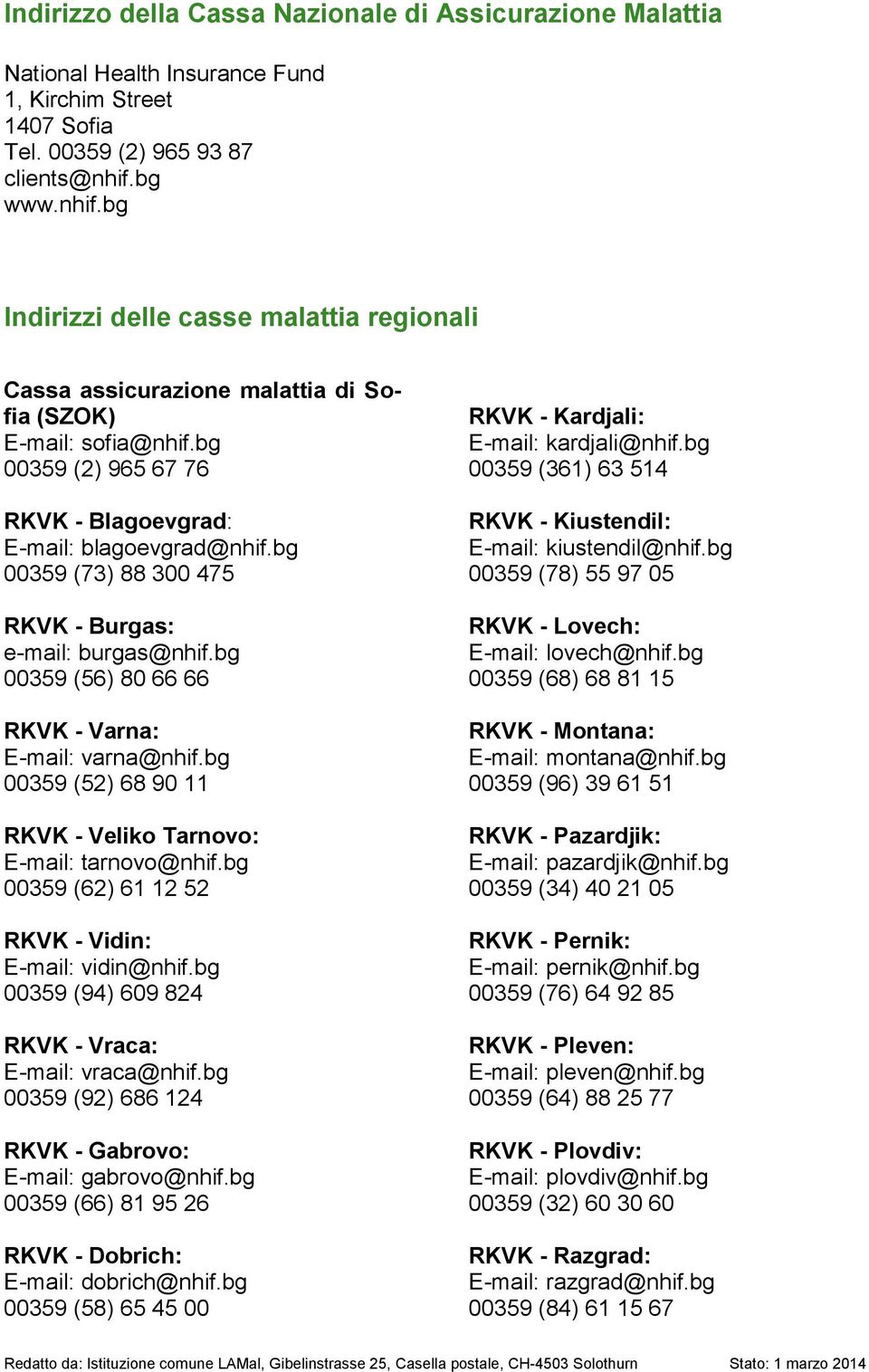 bg 00359 (73) 88 300 475 RKVK - Burgas: e-mail: burgas@nhif.bg 00359 (56) 80 66 66 RKVK - Varna: E-mail: varna@nhif.bg 00359 (52) 68 90 11 RKVK - Veliko Tarnovo: E-mail: tarnovo@nhif.