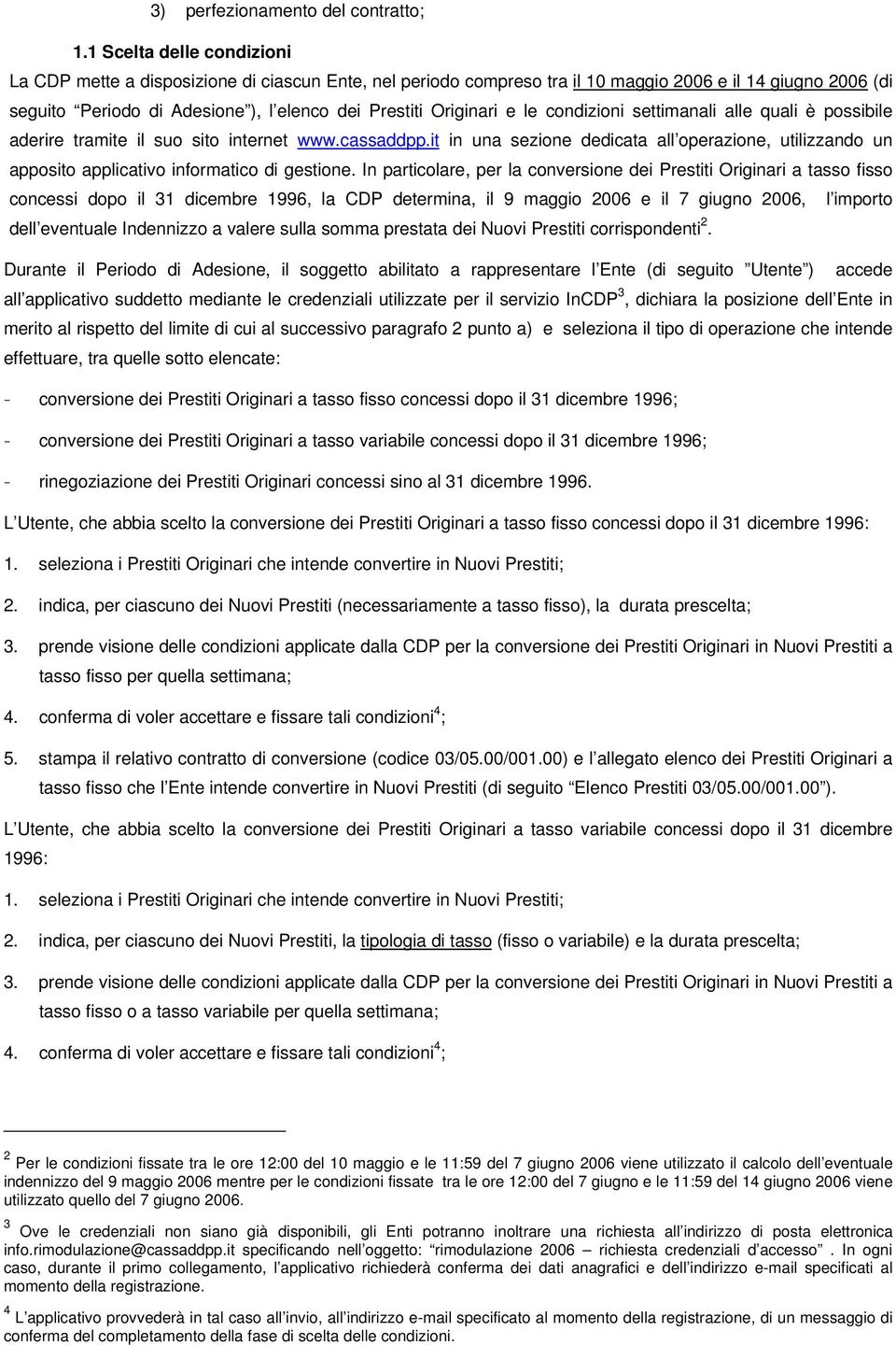 Originari e le condizioni settimanali alle quali è possibile aderire tramite il suo sito internet www.cassaddpp.