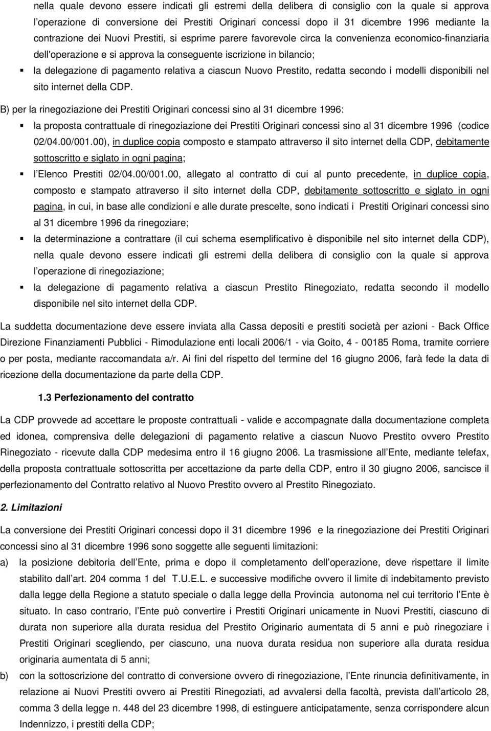 relativa a ciascun Nuovo Prestito, redatta secondo i modelli disponibili nel sito internet della CDP.