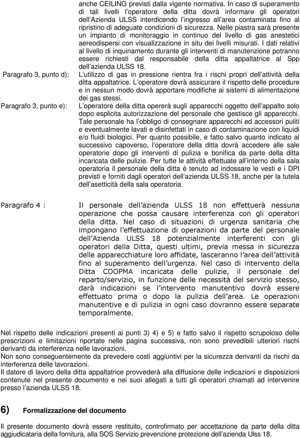 di sicurezza. Nelle piastra sarà presente un impianto di monitoraggio in continuo del livello di gas anestetici aereodispersi con visualizzazione in situ dei livelli misurati.