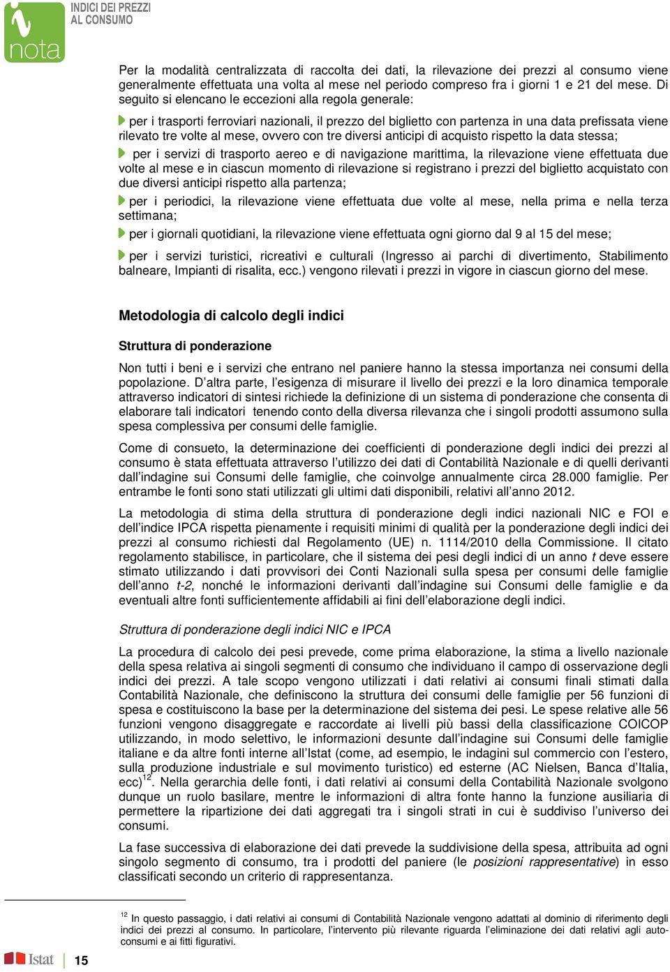 con tre diversi anticipi di acquisto rispetto la data stessa; per i servizi di trasporto aereo e di navigazione marittima, la rilevazione viene effettuata due volte al mese e in ciascun momento di