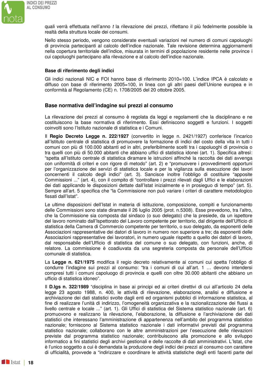 Tale revisione determina aggiornamenti nella copertura territoriale dell indice, misurata in termini di popolazione residente nelle province i cui capoluoghi partecipano alla rilevazione e al calcolo