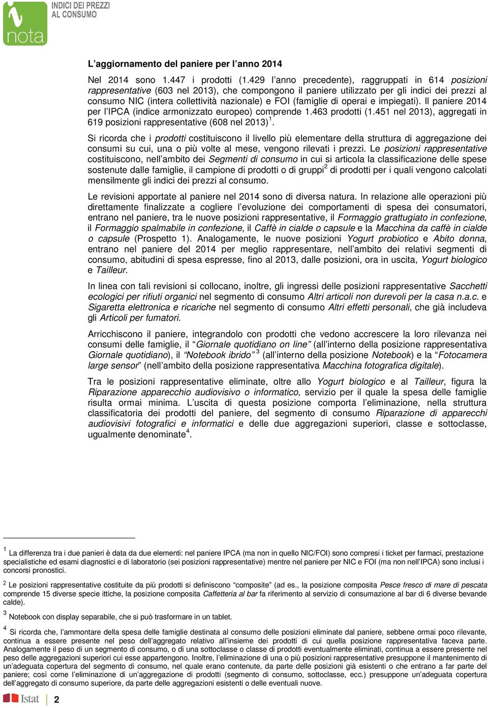 FOI (famiglie di operai e impiegati). Il paniere 2014 per l IPCA (indice armonizzato europeo) comprende 1.463 prodotti (1.451 nel 2013), aggregati in 619 posizioni rappresentative (608 nel 2013) 1.