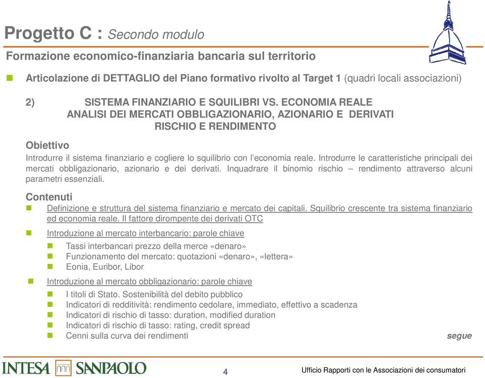 Introdurre le caratteristiche principali dei mercati obbligazionario, azionario e dei derivati. Inquadrare il binomio rischio rendimento attraverso alcuni parametri essenziali.