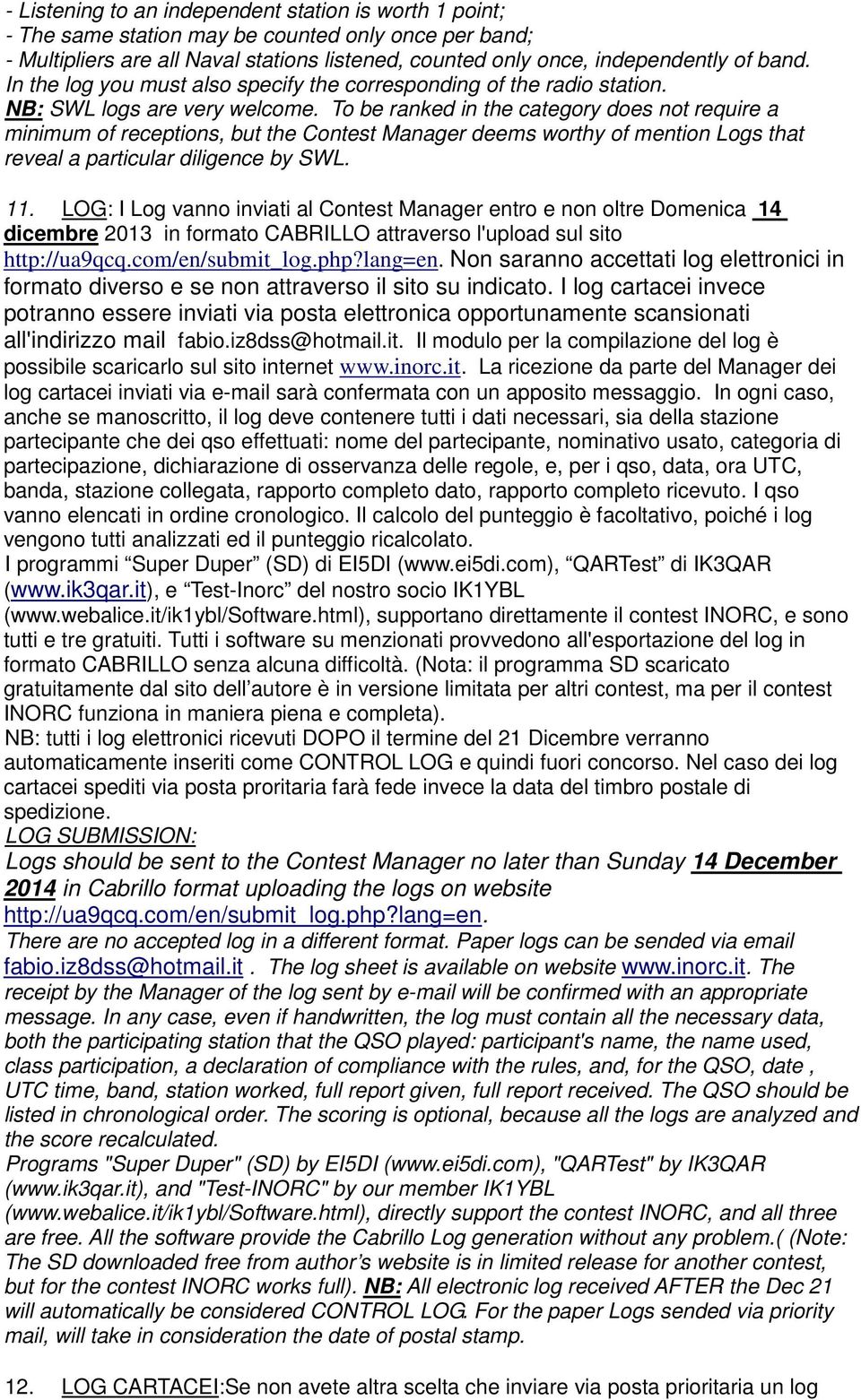 To be ranked in the category does not require a minimum of receptions, but the Contest Manager deems worthy of mention Logs that reveal a particular diligence by SWL. 11.