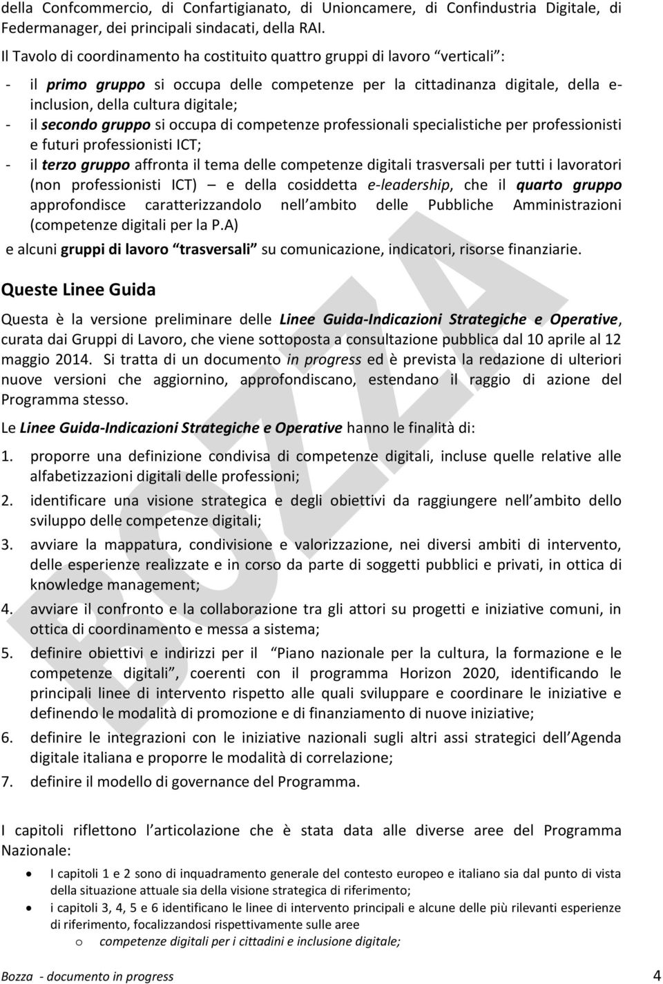 il secondo gruppo si occupa di competenze professionali specialistiche per professionisti e futuri professionisti ICT; - il terzo gruppo affronta il tema delle competenze digitali trasversali per