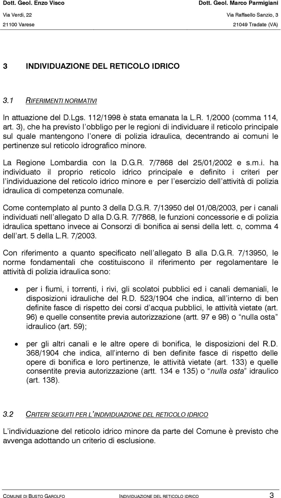 minore. La Regione Lombardia con la D.G.R. 7/7868 del 25/01/2002 e s.m.i. ha individuato il proprio reticolo idrico principale e definito i criteri per l individuazione del reticolo idrico minore e