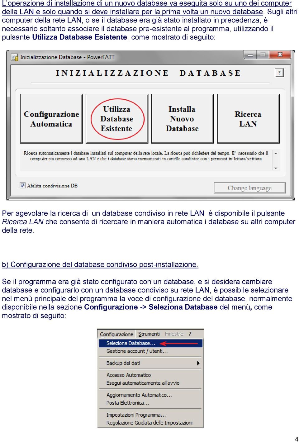 Database Esistente, come mostrato di seguito: Per agevolare la ricerca di un database condiviso in rete LAN è disponibile il pulsante Ricerca LAN che consente di ricercare in maniera automatica i