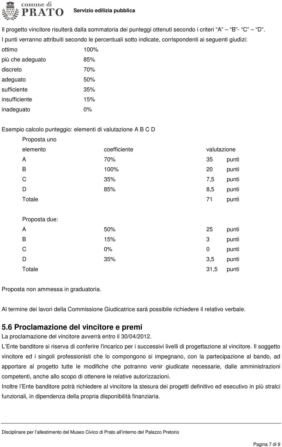 inadeguato 0% Esempio calcolo punteggio: elementi di valutazione A B C D Proposta uno elemento coefficiente valutazione A 70% 35 punti B 100% 20 punti C 35% 7,5 punti D 85% 8,5 punti Totale 71 punti