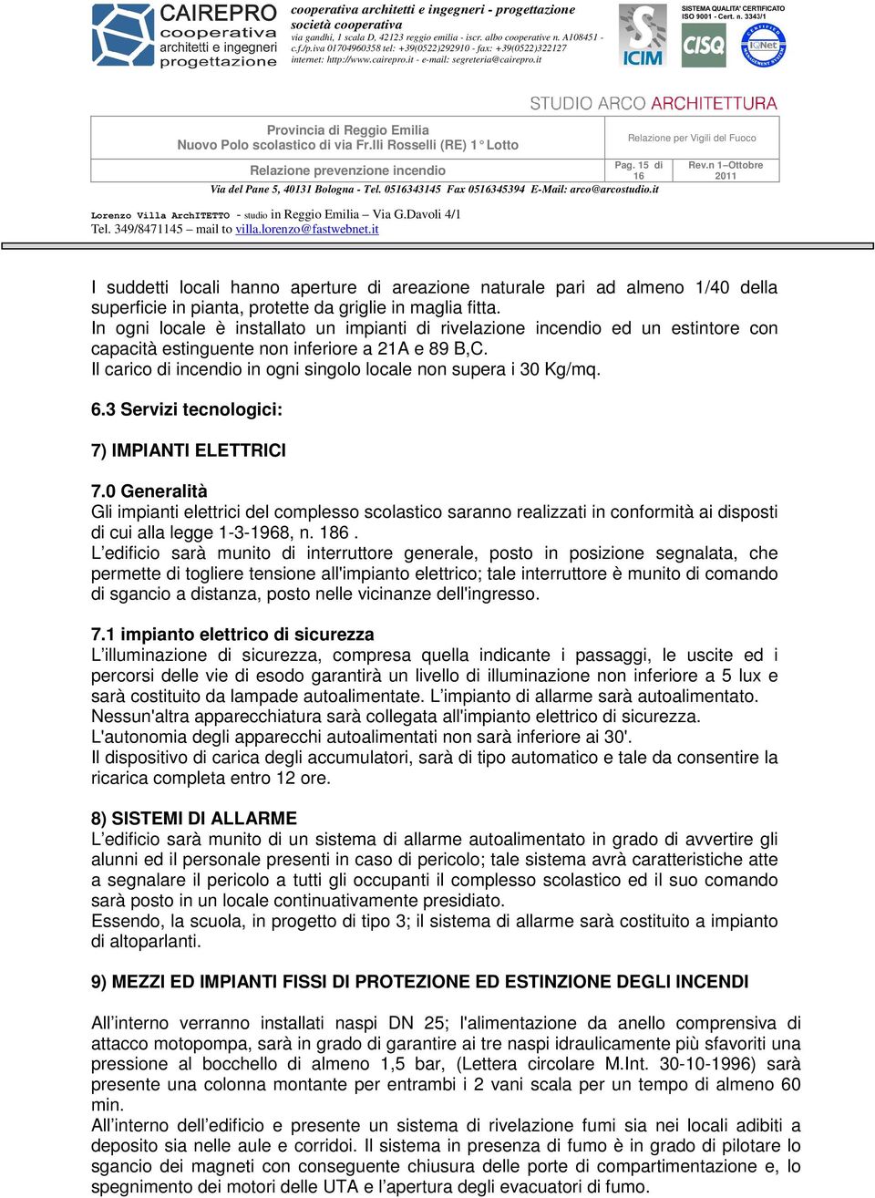 Il carico di incendio in ogni singolo locale non supera i 30 Kg/mq. 6.3 Servizi tecnologici: 7) IMPIANTI ELETTRICI 7.