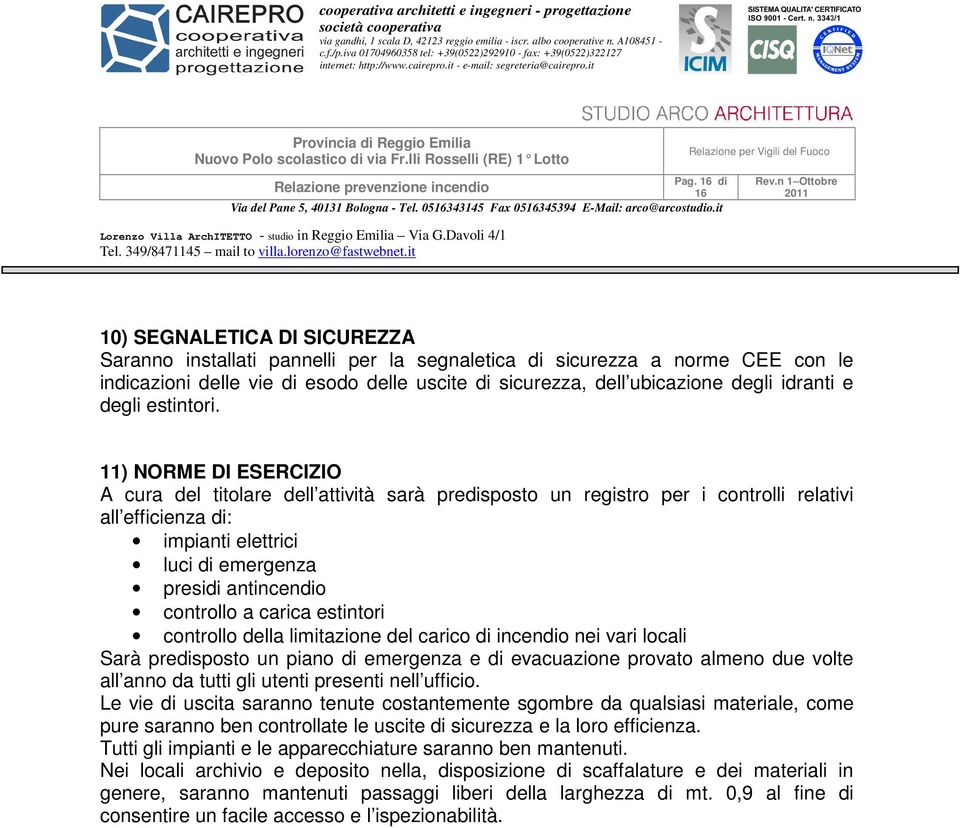 11) NORME DI ESERCIZIO A cura del titolare dell attività sarà predisposto un registro per i controlli relativi all efficienza di: impianti elettrici luci di emergenza presidi antincendio controllo a