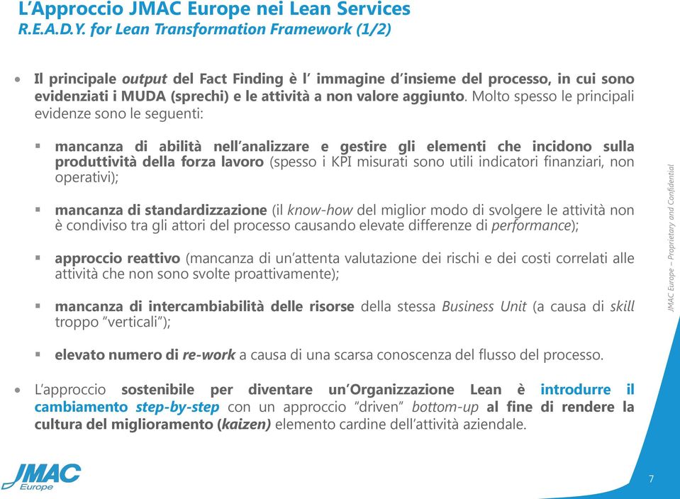 Molto spesso le principali evidenze sono le seguenti: mancanza di abilità nell analizzare e gestire gli elementi che incidono sulla produttività della forza lavoro (spesso i KPI misurati sono utili