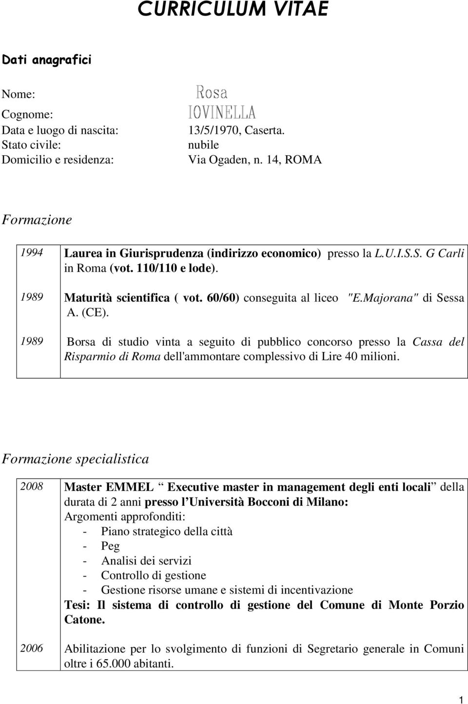 Majorana" di Sessa A. (CE). 1989 Borsa di studio vinta a seguito di pubblico concorso presso la Cassa del Risparmio di Roma dell'ammontare complessivo di Lire 40 milioni.