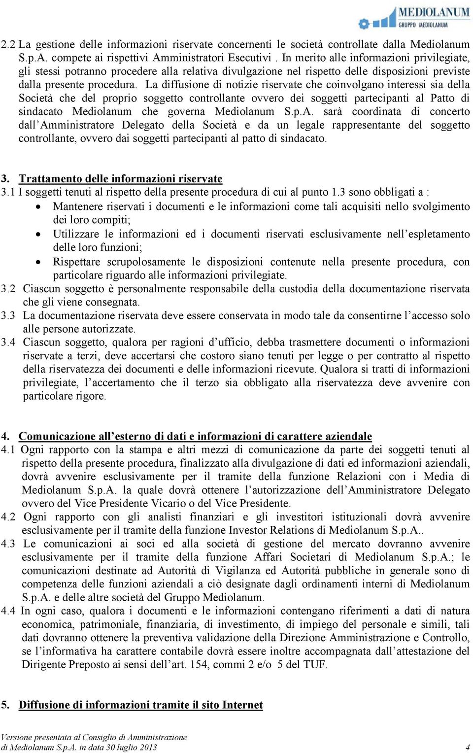 La diffusione di notizie riservate che coinvolgano interessi sia della Società che del proprio soggetto controllante ovvero dei soggetti partecipanti al Patto di sindacato Mediolanum che governa